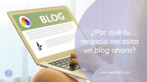 ¿Por qué tu negocio necesita un blog ahora