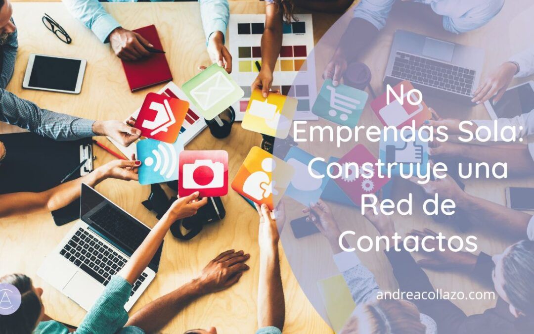 No Emprendas Sola: Construye una Red de Contactos que Impulse tu Negocio