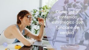 Cómo crear contenido estratégico que funcione de verdad