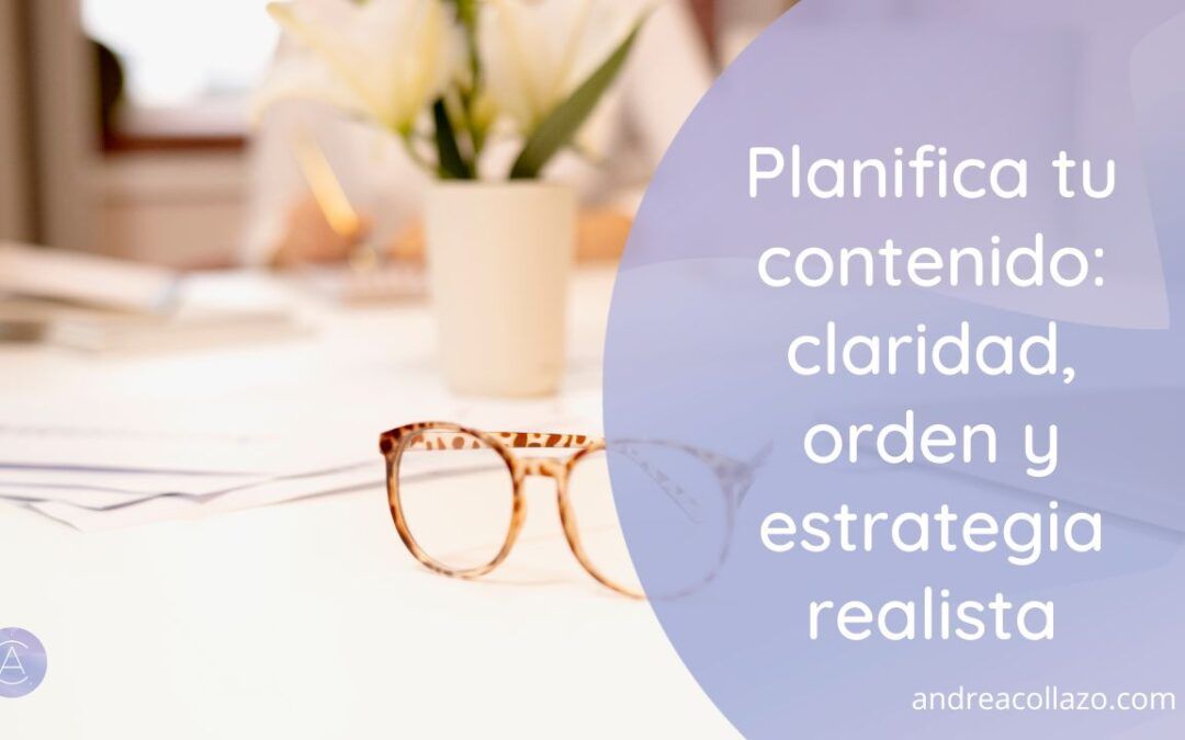 Planifica tu contenido: claridad, orden y estrategia realista