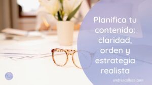Planifica tu contenido sin volverte loca claridad, orden y estrategia realista