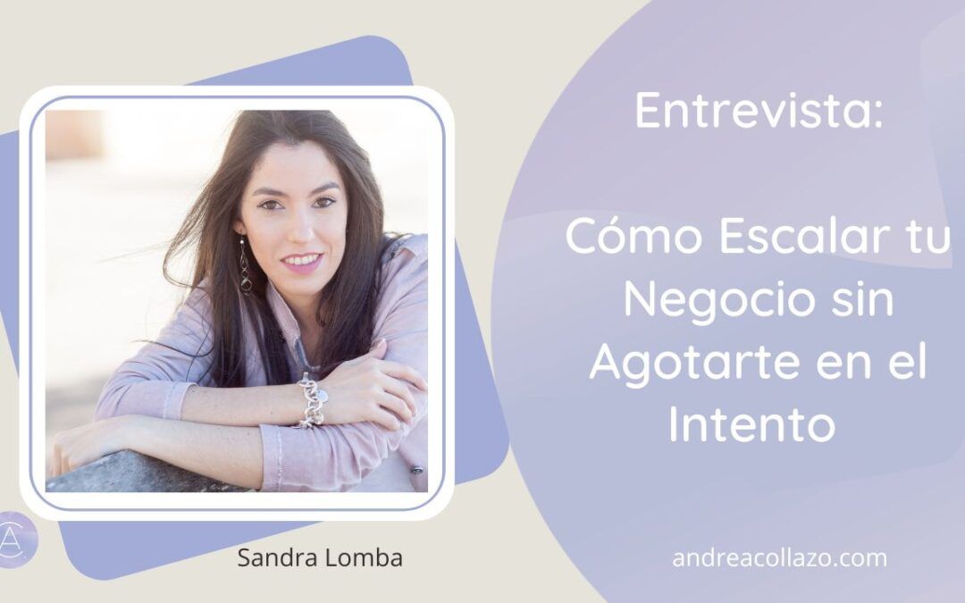 Entrevista a Sandra Lomba: Cómo Escalar tu Negocio sin Agotarte en el Intento