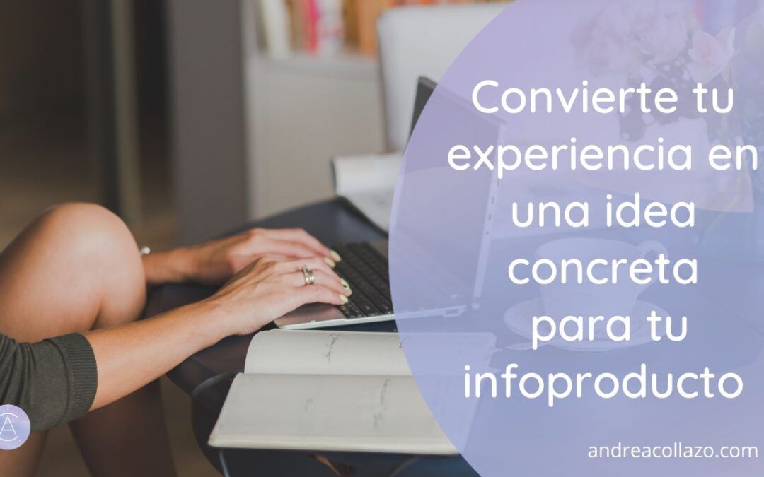 Convierte tu Experiencia en una Idea Concreta para tu Infoproducto