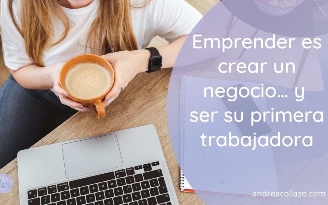 Emprender es crear un negocio… y ser su primera trabajadora