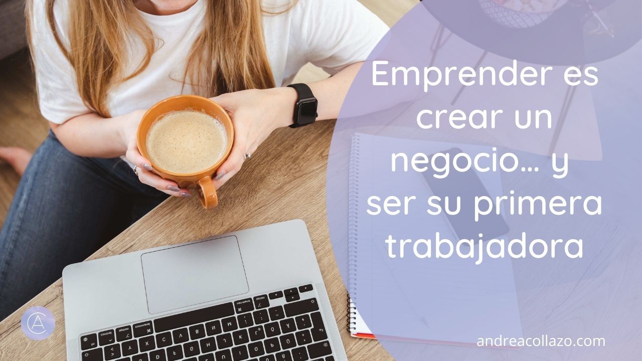 Emprender es crear un negocio… y ser su primera trabajadora