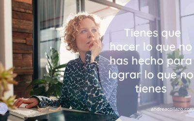 Tienes que hacer lo que no has hecho para lograr lo que no tienes