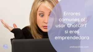 Errores comunes al usar ChatGPT si eres emprendedora (y cómo evitarlos)