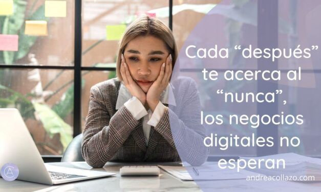 Los negocios digitales no esperan: cada “después” te acerca al “nunca”