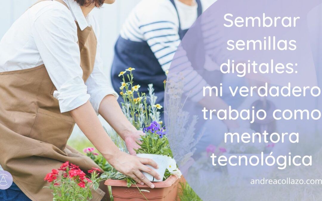 Sembrar semillas digitales: mi verdadero trabajo como mentora tecnológica