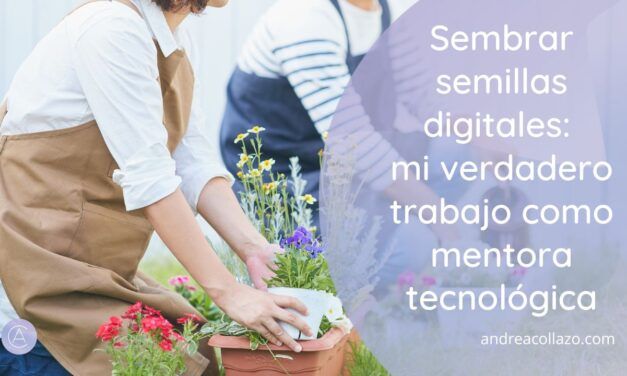 Sembrar semillas digitales: mi verdadero trabajo como mentora tecnológica