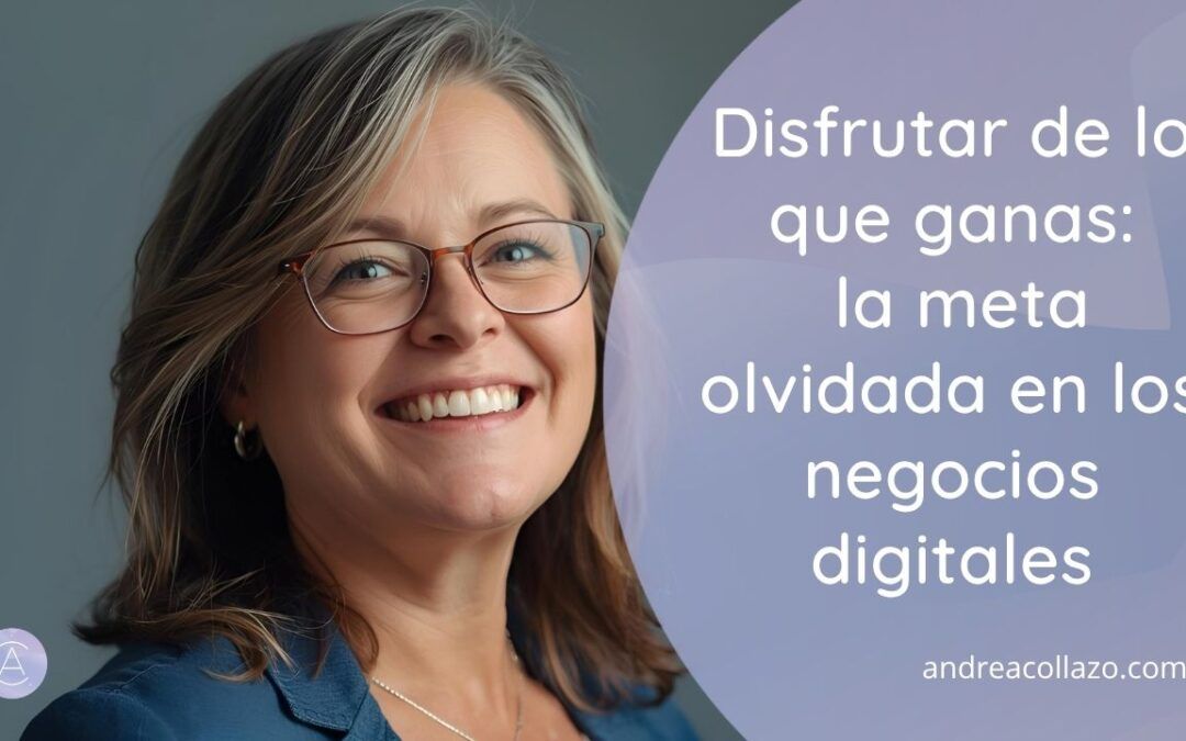 Disfrutar de lo que ganas: la meta olvidada en los negocios digitales