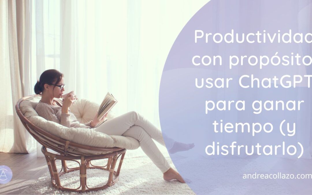 Productividad con propósito, usar ChatGPT para ganar tiempo (y disfrutarlo)