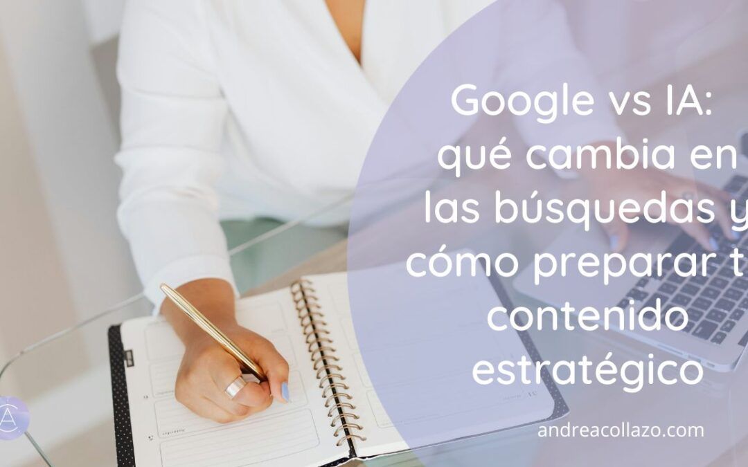 Google vs IA: qué cambia en las búsquedas, prepara tu contenido estratégico para lo que viene