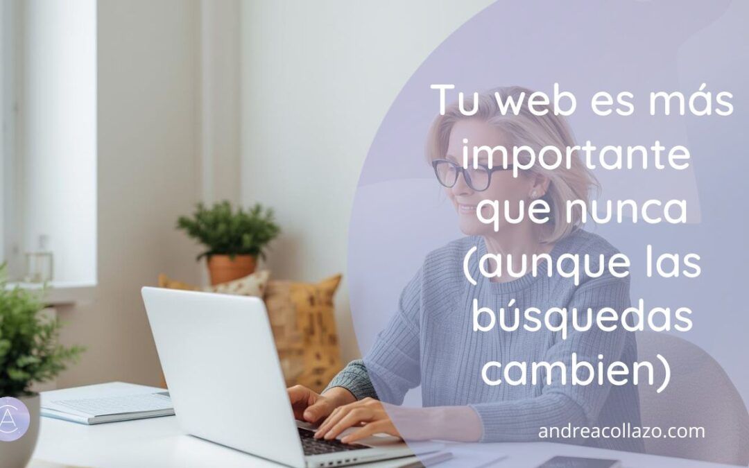 Tu web es más importante que nunca (aunque las búsquedas cambien)